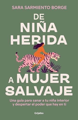 De niña herida a mujer salvaje: Una guía para sanar a tu niña interior y despertar el poder que hay en ti (Crecimiento personal) von GRIJALBO