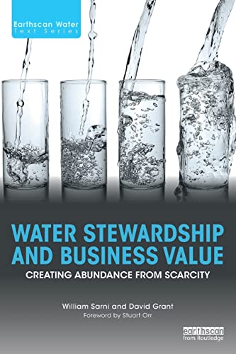 Water Stewardship and Business Value: Creating Abundance from Scarcity (Earthscan Water Text)