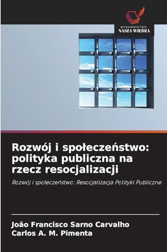 Rozwój i społeczeństwo: polityka publiczna na rzecz resocjalizacji: Rozwój i społeczeństwo: Resocjalizacja Polityki Publiczne: Rozwój i spo¿ecze¿stwo: Resocjalizacja Polityki Publiczne von Wydawnictwo Nasza Wiedza