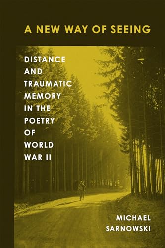 A New Way of Seeing: Distance and Traumatic Memory in the Poetry of World War II (American Wars and Popular Culture) von Louisiana State University Press