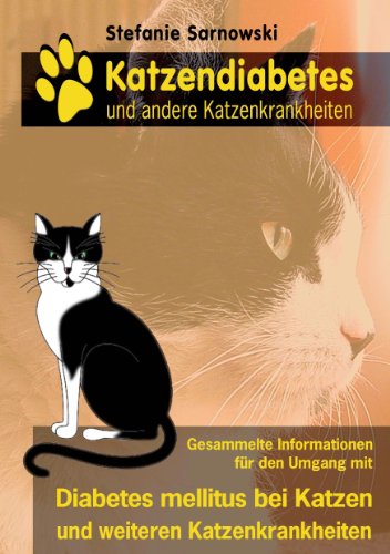 Katzendiabetes und andere Katzenkrankheiten: Alle wichtigen Informationen für den Umgang mit Diabetes mellitus bei Katzen Katzendiabetes und andere Katzenkrankheiten: Alle wichtigen Informationen für den Umgang mit Diabetes mellitus bei Katzen