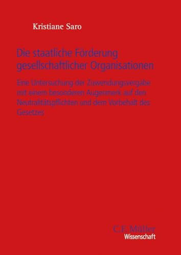 Die staatliche Förderung gesellschaftlicher Organisationen: Eine Untersuchung der Zuwendungsvergabe mit einem besonderen Augenmerk auf den ... des Gesetzes (C. F. Müller Wissenschaft) Die staatliche Förderung gesellschaftlicher Organisationen: Eine Untersuchung der Zuwendungsvergabe mit einem besonderen Augenmerk auf den ... des Gesetzes (C. F. Müller Wissenschaft) von C.F. Müller