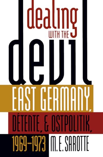 Dealing with the Devil: East Germany, Détente, and Ostpolitik, 1969-1973 (The New Cold War History)