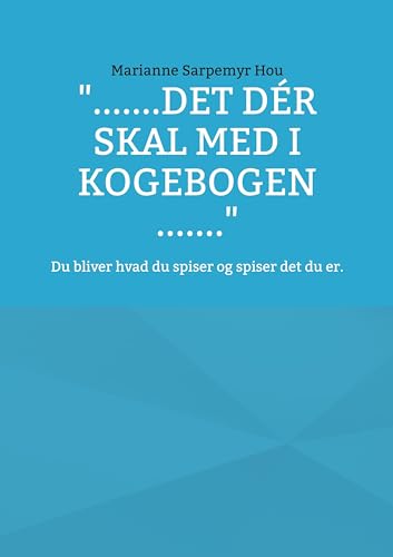".......det dér skal med i kogebogen .......": Du bliver hvad du spiser og spiser det du er. von BoD – Books on Demand – Dänemark
