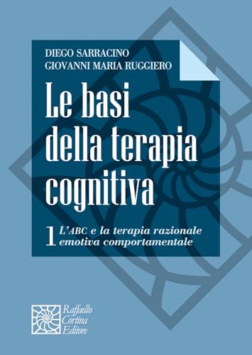 Le basi della terapia cognitiva. L' ABC e la terapia razionale emotiva comportamentale (Vol. 1) (Manuali di psicoterapia e psichiatria) von Raffaello Cortina Editore