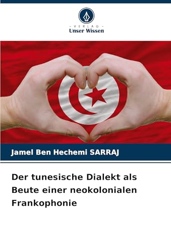 Der tunesische Dialekt als Beute einer neokolonialen Frankophonie von Verlag Unser Wissen