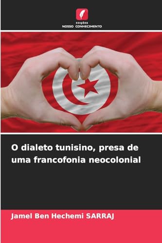 O dialeto tunisino, presa de uma francofonia neocolonial von Edições Nosso Conhecimento
