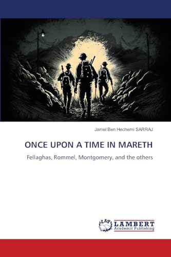 ONCE UPON A TIME IN MARETH: Fellaghas, Rommel, Montgomery, and the others.DE von OmniScriptum