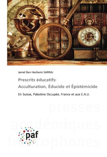 Prescrits éducatifs: Acculturation, Éducide et Épistémicide: En Suisse, Palestine Occupée, France et aux E.A.U.