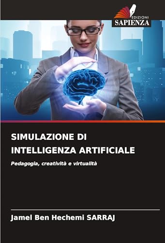SIMULAZIONE DI INTELLIGENZA ARTIFICIALE: Pedagogia, creatività e virtualità von Edizioni Sapienza