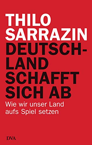 Deutschland schafft sich ab: Wie wir unser Land aufs Spiel setzen Deutschland schafft sich ab: Wie wir unser Land aufs Spiel setzen