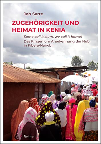 Zugehörigkeit und Heimat in Kenia: Some call it slum, we call it home! Das Ringen um Anerkennung der Nubi in Kibera/Nairobi Zugehörigkeit und Heimat in Kenia: Some call it slum, we call it home! Das Ringen um Anerkennung der Nubi in Kibera/Nairobi