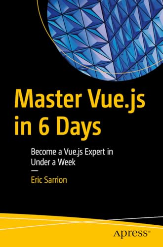 Master Vue.js in 6 Days: Become a Vue.js Expert in Under a Week von Apress