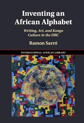 Inventing an African Alphabet: Writing, Art, and Kongo Culture in the DRC (International African Library)