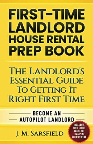 FIRST-TIME LANDLORD HOUSE RENTAL PREP BOOK: THE LANDLORD’S ESSENTIAL GUIDE TO GETTING IT RIGHT FIRST TIME BECOME AN AUTOPILOT LANDLORD