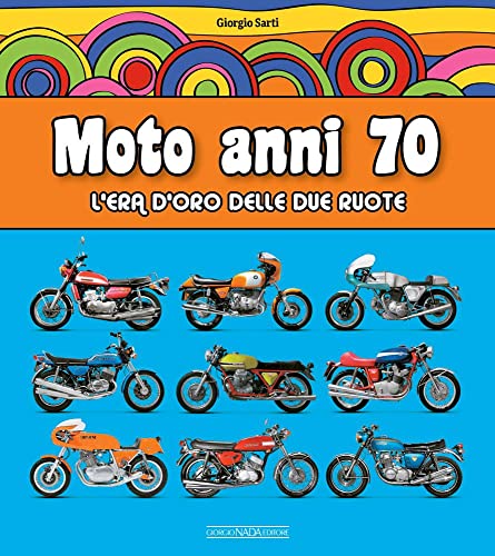 Moto Anni 70. L'era D'oro Delle Due Ruote Moto Anni 70. L'era D'oro Delle Due Ruote von Giorgio NADA Editore