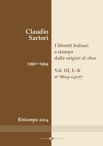 I libretti italiani a stampa dalle origini al 1800. Catalogo analitico con 16 indici: Vol. III, E–K, n° 8619-14077 von Hollitzer Wissenschaftsverlag