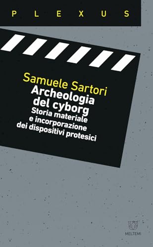 Archeologia del cyborg. Storia materiale e incorporazione dei dispositivi protesici (Plexus) von Meltemi