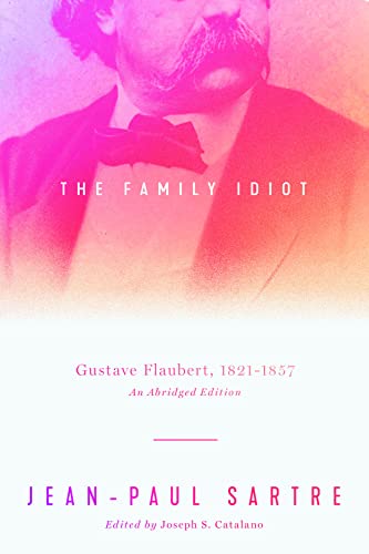 The Family Idiot: Gustave Flaubert, 1821–1857, An Abridged Edition: Gustave Flaubert, 1821–1857 von University of Chicago Press
