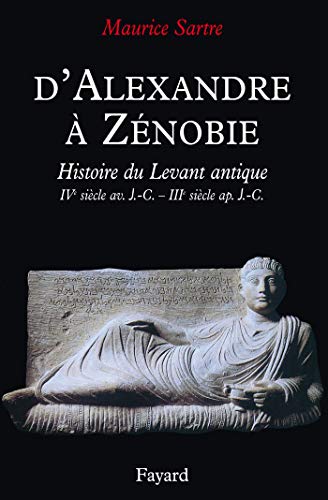 D'Alexandre à Zénobie: Histoire du Levant antique (IVe siècle av. J.-C. - IIIe siècle ap. J.-C.