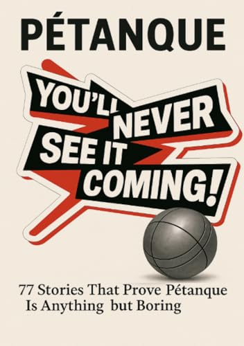 Pétanque Like you never seen it: 77 stories that prove Pétanque is anything but boring von epubli
