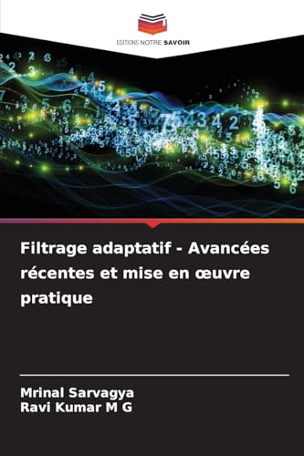 Filtrage adaptatif - Avancées récentes et mise en ¿uvre pratique: DE von Editions Notre Savoir