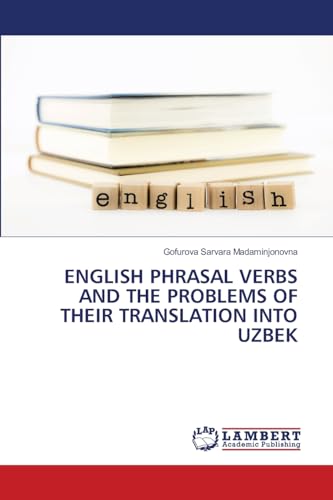 ENGLISH PHRASAL VERBS AND THE PROBLEMS OF THEIR TRANSLATION INTO UZBEK: DE von LAP LAMBERT Academic Publishing