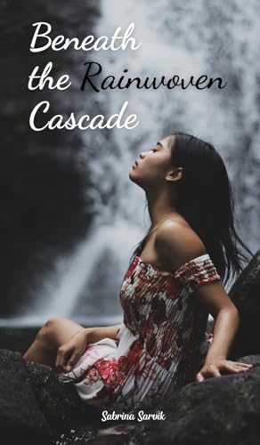 Beneath the Rainwoven Cascade von Swan Charm Publishing