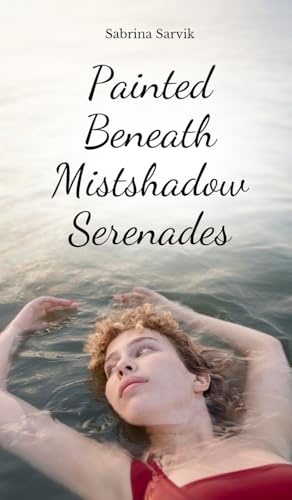 Painted Beneath Mistshadow Serenades Painted Beneath Mistshadow Serenades von Swan Charm Publishing