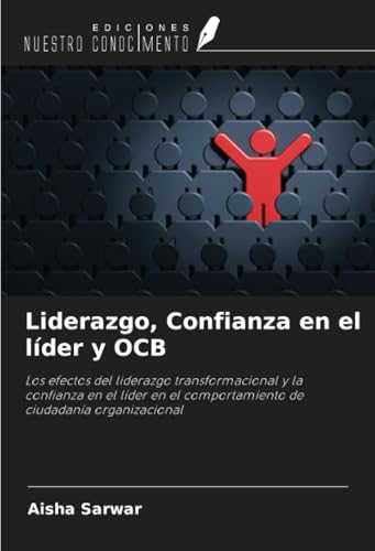 Liderazgo, Confianza en el líder y OCB: Los efectos del liderazgo transformacional y la confianza en el líder en el comportamiento de ciudadanía organizacional von Ediciones Nuestro Conocimiento