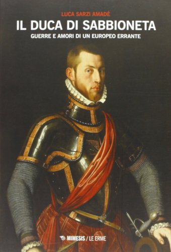 Il duca di Sabbioneta. Guerre e amori di un europeo errante von Mimesis