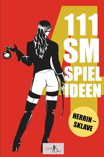 111 SM Spielideen Herrin – Sklave, Band 4: Frische Inspirationen und Ideen für Ihre nächste BDSM-Session 111 SM Spielideen Herrin – Sklave, Band 4: Frische Inspirationen und Ideen für Ihre nächste BDSM-Session
