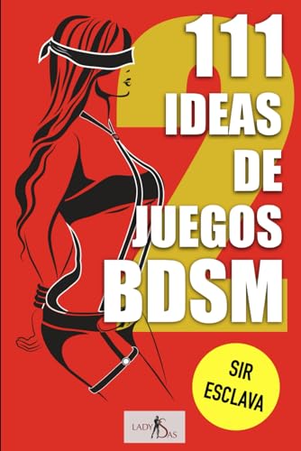 111 ideas de juegos BDSM, Sir - esclava, volumen 2: Inspiración fresca e ideas para tu próxima sesión de BDSM 111 ideas de juegos BDSM, Sir - esclava, volumen 2: Inspiración fresca e ideas para tu próxima sesión de BDSM
