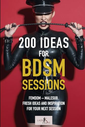 200 Ideas for BDSM Sessions: Femdom - Malesub, Fresh ideas and inspiration for your next session