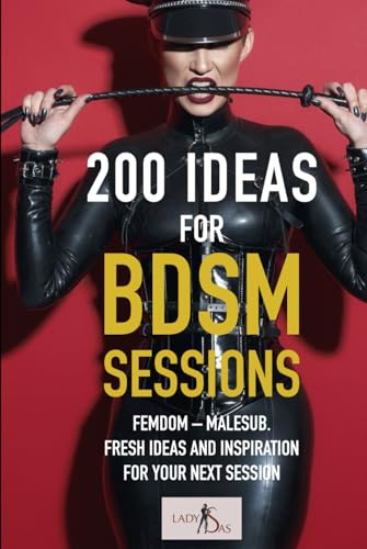 200 Ideas for BDSM Sessions: Femdom - Malesub, Fresh ideas and inspiration for your next session