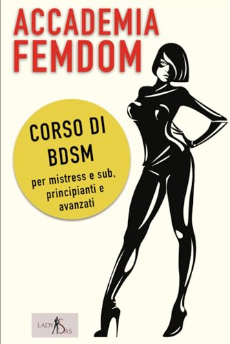 Accademia Femdom: Corso di BDSM per mistress e sub, principianti e avanzati. Accademia Femdom: Corso di BDSM per mistress e sub, principianti e avanzati. von Independently published