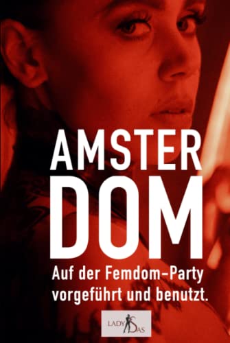 Amsterdom – Auf der Femdom-Party vorgeführt und benutzt von Independently published