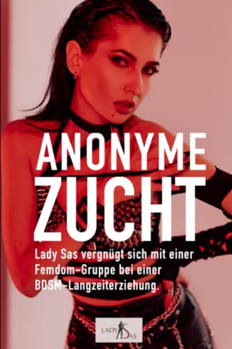 Anonyme Zucht – Lady Sas vergnügt sich mit einer Femdom-Gruppe bei einer BDSM-Langzeiterziehung Anonyme Zucht – Lady Sas vergnügt sich mit einer Femdom-Gruppe bei einer BDSM-Langzeiterziehung von Independently published
