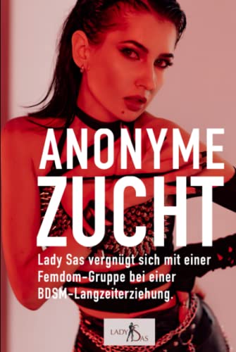 Anonyme Zucht – Lady Sas vergnügt sich mit einer Femdom-Gruppe bei einer BDSM-Langzeiterziehung Anonyme Zucht – Lady Sas vergnügt sich mit einer Femdom-Gruppe bei einer BDSM-Langzeiterziehung von Independently published