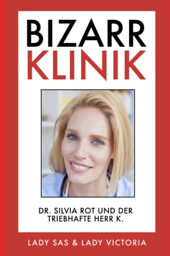 Bizarr Klinik: Dr. Silvia Rot und der triebhafte Herr K. von Independently published