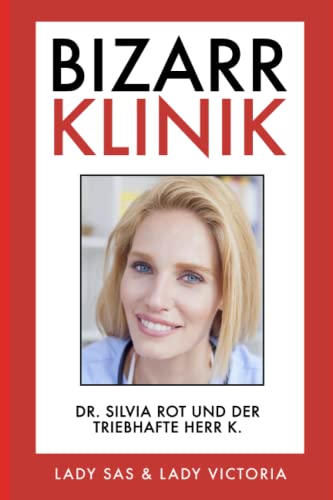 Bizarr Klinik: Dr. Silvia Rot und der triebhafte Herr K. Bizarr Klinik: Dr. Silvia Rot und der triebhafte Herr K. von Independently published