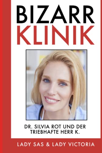 Bizarr Klinik: Dr. Silvia Rot und der triebhafte Herr K. Bizarr Klinik: Dr. Silvia Rot und der triebhafte Herr K. von Independently published