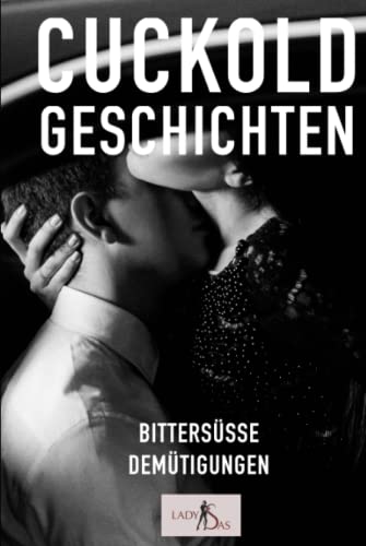 Cuckold Geschichten: Bittersüße Demütigungen von Lady Sas von Independently published