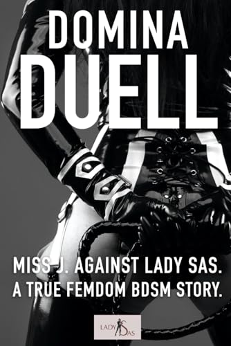 Domina Duell – Miss J. against Lady Sas: A true Femdom BDSM Story. Domina Duell – Miss J. against Lady Sas: A true Femdom BDSM Story. von Independently published