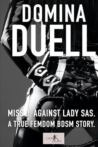 Domina Duell – Miss J. against Lady Sas: A true Femdom BDSM Story. Domina Duell – Miss J. against Lady Sas: A true Femdom BDSM Story. von Independently published