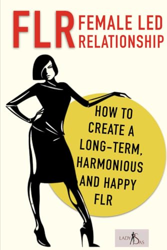 FLR – Female Led Relationship: How to create a long-term, harmonious and happy FLR. FLR – Female Led Relationship: How to create a long-term, harmonious and happy FLR. von Independently published
