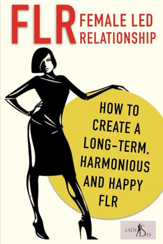 FLR – Female Led Relationship: How to create a long-term, harmonious and happy FLR. FLR – Female Led Relationship: How to create a long-term, harmonious and happy FLR. von Independently published