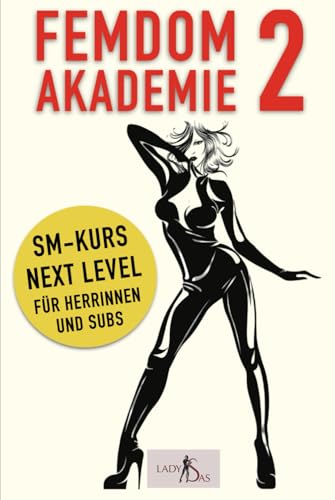 Femdom Akademie 2: SM Kurs Next Level für Herrinnen und Subs Femdom Akademie 2: SM Kurs Next Level für Herrinnen und Subs von Independently published