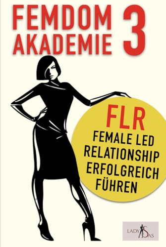 Femdom Akademie 3: FLR, Female Led Relationship erfolgreich führen Femdom Akademie 3: FLR, Female Led Relationship erfolgreich führen von Independently published