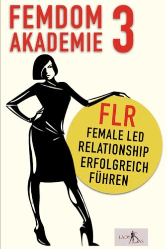Femdom Akademie 3: FLR, Female Led Relationship erfolgreich führen Femdom Akademie 3: FLR, Female Led Relationship erfolgreich führen von Independently published